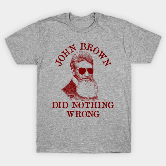 John Brown Did Nothing Wrong - Sunglasses, Historical, Meme, Leftist, Socialist T-Shirt by SpaceDogLaika